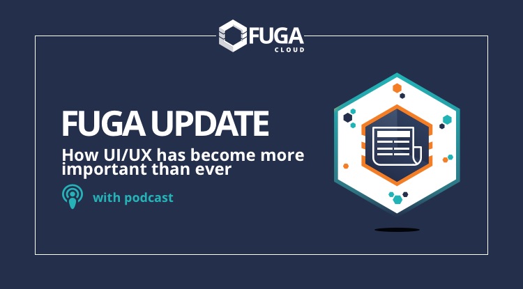 Fuga Update: How UI/UX has become more important than ever